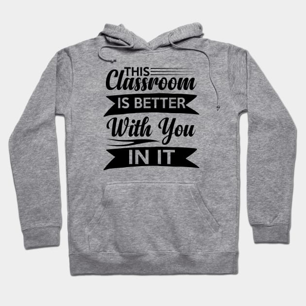 cute This Classroom Is Better With You In It Celebration of Presence Hoodie by greatnessprint